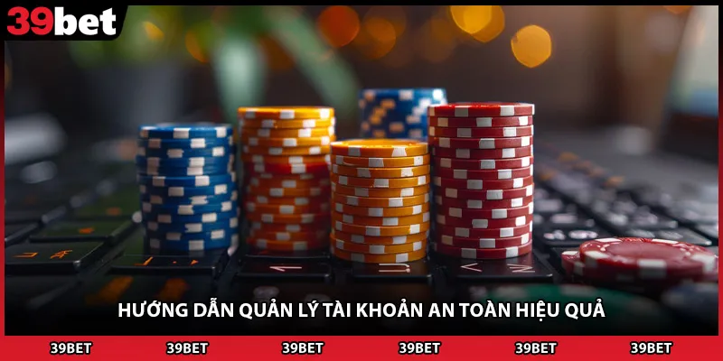 Hướng dẫn quản lý tài khoản an toàn hiệu quả